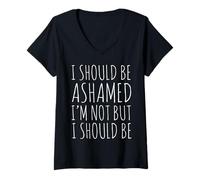 Womens I Should Be Ashamed I’m Not but I Should Be Funny Sarcastic V-Neck T-Shirt