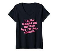 Womens I Still Wanna Be Invited But I'm Not Coming V-Neck T-Shirt