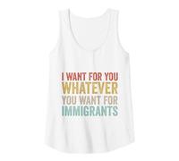 Womens I Want For You Whatever You Want For Immigrants Human Rights Tank Top