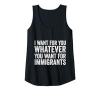 Womens I Want For You Whatever You Want For Immigrants Human Rights Tank Top