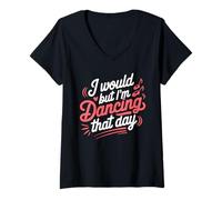 Women's I Would But I'm Dancing That Day Funny Dance Quotes V-Neck T-Shirt