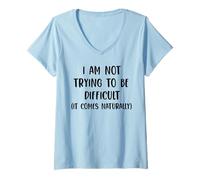 Womens I'am not Trying to be Difficult it Comes Naturally V-Neck T-Shirt