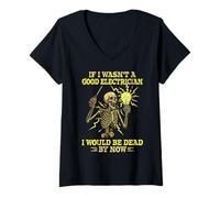 Womens If i wasn't a good electrician i would be dead skeleton V-Neck T-Shirt