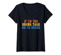 Women's If I'm Too Drunk Take Me to Nurse Funny Groovy V-Neck T-Shirt