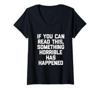 Womens If You Can Read This, Something Horrible Has Happened -Funny V-Neck T-Shirt