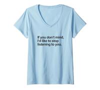 Womens If You Don't Mind I'd Like to Stop Listening to You (Funny) V-Neck T-Shirt