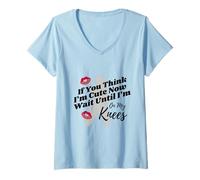 Womens If You Think I'm Cute Now Wait Until I'm On My Knees Swinger V-Neck T-Shirt