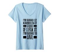 Womens Im Gonna Let Karma Fix It Because If I Fix It I'm Going Jail V-Neck T-Shirt
