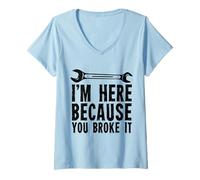 Womens I'm Here Because You Broke It - Mechanic V-Neck T-Shirt