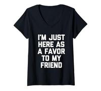 Women's I'm Just Here As A Favor to My Friend - Fun Saying Sarcastic V-Neck T-Shirt