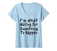 Women's I'm Just Waiting for Something to Happen Funny Sayings V-Neck T-Shirt