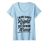 Womens I'm Not Always Right, Never Wrong Sarcasm for Self Centered V-Neck T-Shirt