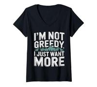 Women's I'm Not Greedy I Just Want More Ambition Sarcasm - V-Neck T-Shirt