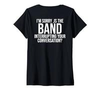 Womens I'm Sorry Is The Band Interrupting Your Conversation (back) V-Neck T-Shirt