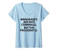Womens Immigrants Are Not Criminals But The President Is V-Neck T-Shirt