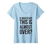 Womens is Whatever This is Almost Over Funny Relatable Saying V-Neck T-Shirt