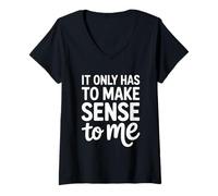 Women's It Only Has to Make Sense to Me Funny Saying V-Neck T-Shirt