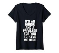 Womens It's An Honor & A Privilege For You To Have Me Here - Funny V-Neck T-Shirt