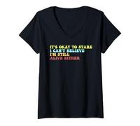 Womens It's Ok To Stare I Can't Believe I'm Still Alive Either V-Neck T-Shirt