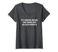 Women's Its Weird Being The Same Age As Old People Funny Sarcasm V-Neck T-Shirt, Dark Heather Grey, XX-Large