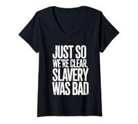 Womens Just So We're Clear, Slavery was Bad Funny Quote V-Neck T-Shirt