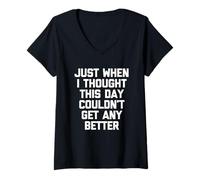 Womens Just When I Thought This Day Couldn't Get Any Better - Funny V-Neck T-Shirt