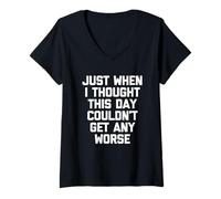 Womens Just When I Thought This Day Couldn't Get Any Worse - Funny V-Neck T-Shirt