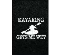 Womens Kayak Gifts For Kayakers - Kayaking Gets Me Wet Funny: The Notebook for Every Boss Lady