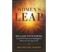 Women's Leap: Reclaim Your Power. Lead with Conscious Intelligence. Thrive in the Age of AI.