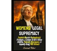 Womens' Legal Supremacy: Feminist-Marxist-Postmodernist Privileges, a Licence To Kill A Billion Children, Paternity Discrepancy, & Impunity Using PMS ... revolutionary civil rights for men (satire))
