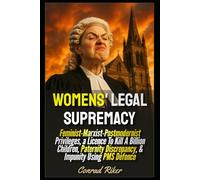 Womens' Legal Supremacy: Feminist-Marxist-Postmodernist Privileges, a Licence To Kill A Billion Children, Paternity Discrepancy, & Impunity Using PMS ... revolutionary civil rights for men (satire))