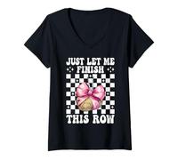 Womens Let Me Finish This Row Crocheting Crocheter Knitting Girl V-Neck T-Shirt