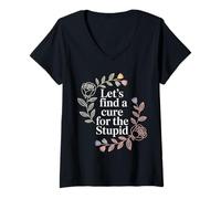 Women's Let's Find A Cure for The Stupid Sarcasm Jokes - V-Neck T-Shirt