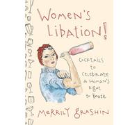 Women's Libation!: Cocktails to Celebrate a Woman's Right to Booze