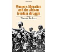 Women's Liberation and the African Freedom Struggle: Written by Thomas Sankara, 2007 Edition, (2nd Revised edition) Publisher: Pathfinder Press [Paperback]