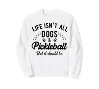 Womens Life Isn't All Dogs and Pickleball Funny Player Sweatshirt