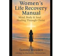 Women's Life Recovery Manual: Mind, Body & Soul Healing Through Christ
