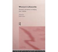 Women's Lifeworlds: Women's Narratives on Shaping their Realities (International Studies of Women and Place)