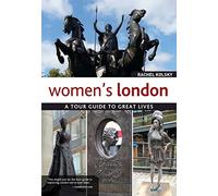 Women's London: A Tour Guide to Great Lives (IMM Lifestyle Books) Guidebook to the Women Who Shaped London Through the Centuries and the Legacy They Left Behind; Scientists, Suffragettes, & Pioneers