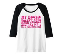 Womens my bestie doesn't need more friends she has me Raglan Baseball Tee