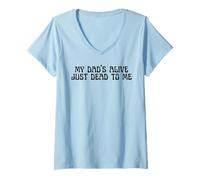 Womens My Dad's Alive Just Dead To Me Funny Sarcasm Son Daughgter V-Neck T-Shirt