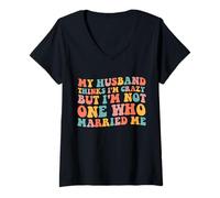 Womens My Husband Thinks I'm Crazy But I'm Not One Who Married Me V-Neck T-Shirt
