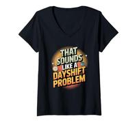 Womens Night Shift Humor That Sounds Like a Dayshift Problem V-Neck T-Shirt