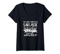 Womens No I Don't Have To Be Sarcastic But The World Give Me So V-Neck T-Shirt