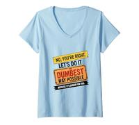 Womens No You’re Right Do It The Dumbest Way Possible Sarcastic V-Neck T-Shirt