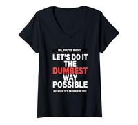 Womens No You’re Right Do It The Dumbest Way Possible Sarcastic V-Neck T-Shirt