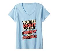 Womens No You’re Right Do It The Dumbest Way Possible Sarcastic V-Neck T-Shirt