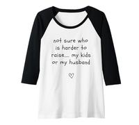 Womens not Sure who is Harder to Raise My Kids or My Husband Raglan Baseball Tee