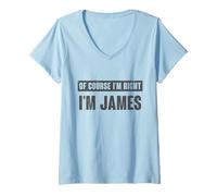 Womens of Course I'm Right I'm James - Funny James Name Gift V-Neck T-Shirt