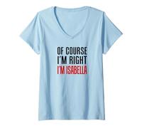 Womens of Course I'm Right Isabella Girl Name V-Neck T-Shirt